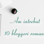 Am întrebat 10 bloggeri români… (Q&A)